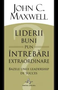 Coperta cărții Liderii buni pun intrebari extraordinare. Bazele unui leadership de succes