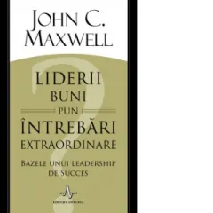 Coperta cărții Liderii buni pun intrebari extraordinare. Bazele unui leadership de succes
