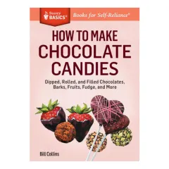 Coperta cărții How to make chocolate candies: dipped, rolled, and filled chocolates, barks, fruits, fudge, and more
