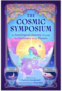 Coperta cărții The cosmic symposium: an astrological journey through the orchestra of the planets