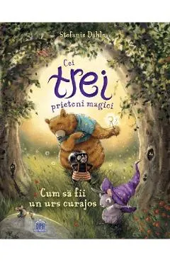 Coperta cărții Cei trei prieteni magici: Cum sa fii un urs curajos