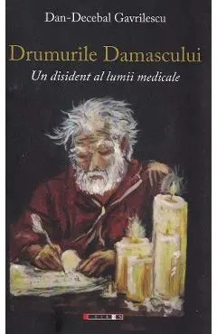 Coperta cărții Drumurile Damascului. Un disident al lumii medicale - Dan-Decebal Gavrilescu