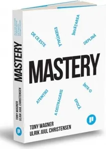 Coperta cărții Mastery. De ce invatarea profunda este esentiala intr-o epoca a distragerii atentiei - Tony Wagner, Ulrik Juul Christensen