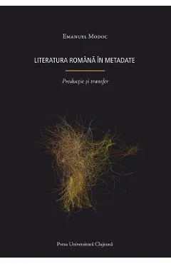 Coperta cărții Literatura romana in metadate. Productie si transfer