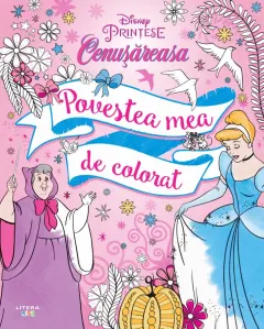Coperta cărții Disney. Printese. Cenusareasa. Povestea mea de colorat