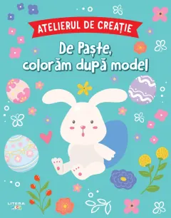 Coperta cărții Atelierul de creatie. De Paste, coloram dupa model