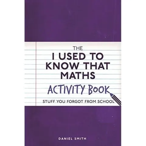Coperta cărții The I Used to Know That: Maths Activity Book : Stuff You Forgot from School, Daniel Smith