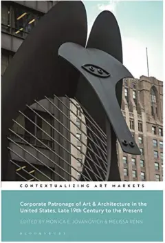 Coperta cărții Corporate Patronage of Art and Architecture in the United States, Late 19th Century to the Present, Monica E. Jovanovich, Kathryn Brown, Melissa Renn