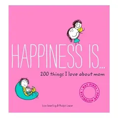 Coperta cărții Happiness Is . . . 200 Things I Love About Mom