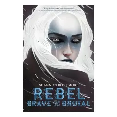Coperta cărții Rebel, Brave and Brutal (Winter, White and Wicked #2), Shannon Dittemore