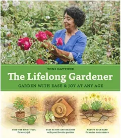 Coperta cărții The Lifelong Gardener: Garden with Ease and Joy at Any Age, Toni Gattone