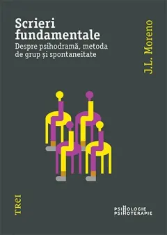 Coperta cărții Scrieri fundamentale. Despre psihodramă, metoda de grup și spontaneitate - Jacob Levy Moreno