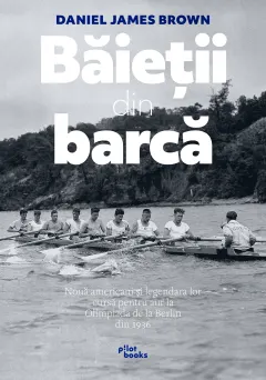 Coperta cărții Baietii din barca. Noua americani si legendara lor cursa pentru aur la Olimpiada de la Berlin din 1936