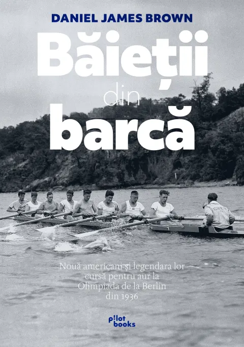 Coperta cărții Baietii din barca. Noua americani si legendara lor cursa pentru aur la Olimpiada de la Berlin din 1936