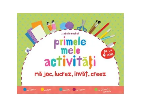 Coperta cărții Primele mele activitati. Ma joc, lucrez, invat, creez 4 ani+