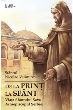 Coperta cărții De la prinț la sfânt. Viața Sfântului Sava Arhiepiscopul Serbiei
