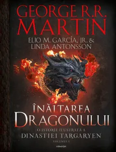 Coperta cărții Înălțarea dragonului. O istorie ilustrată a Dinastiei Targaryen (vol. I)