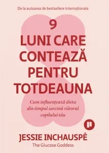Coperta cărții 9 luni care conteaza pentru totdeauna. Cum influenteaza dieta din timpul sarcinii viitorul copilului tau