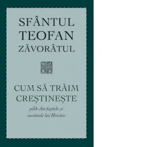 Coperta cărții Cum sa traim crestineste. Pilde din faptele si cuvintele lui Hristos. Editia a III-a