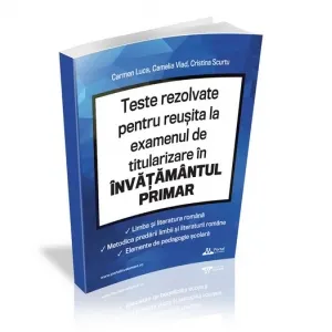 Coperta cărții Teste rezolvate pentru reusita la examenul de titularizare in invatamantul primar. Limba si literatura romana. Metodica predarii limbii si literaturii romane. Elemente de pedagogie scolara