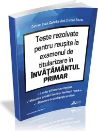 Coperta cărții Teste rezolvate pentru reusita la examenul de titularizare in invatamantul primar. Limba si literatura romana. Metodica predarii limbii si literaturii romane. Elemente de pedagogie scolara