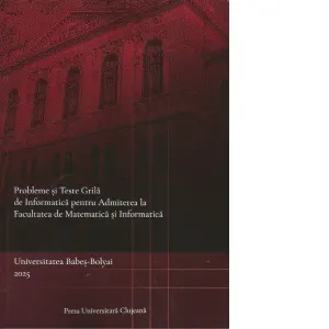 Coperta cărții Probleme si teste grila de informatica pentru Admiterea la Facultatea de Matematica si Informatica, Universitatea Babes-Bolyai 2025