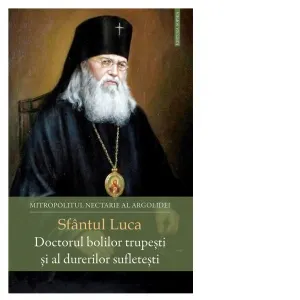 Coperta cărții Sfantul Luca. Doctorul bolilor trupesti si al durerilor sufletesti