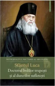 Coperta cărții Sfantul Luca. Doctorul bolilor trupesti si al durerilor sufletesti