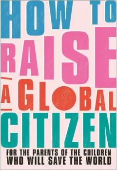 Coperta cărții How to raise a global citizen: for the parents of the children who will save the world