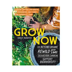 Coperta cărții Grow now: how we can save our health, communities, and planet-one garden at a time