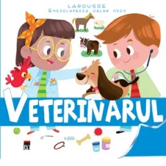 Coperta cărții Veterinarul - Larousse Enciclopedia celor mici