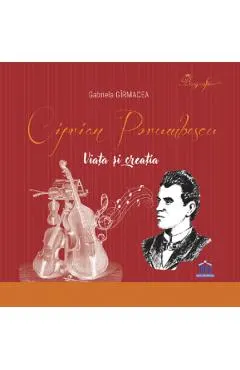 Coperta cărții Ciprian Porumbescu. Viata si creatia Ed. Cartonata
