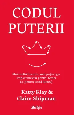 Coperta cărții Codul puterii. Mai multa bucurie, mai putin ego - Katty Klay, Claire Shipman