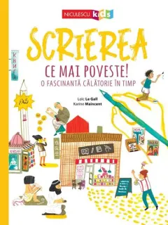 Coperta cărții Scrierea. Ce mai poveste! O fascinanta calatorie in timp - Loic Le Gall, Karine Maincent