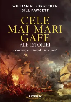 Coperta cărții Cele mai mari gafe ale istoriei... care au parut initial o idee buna - William R. Forstchen, Bill Fawcett