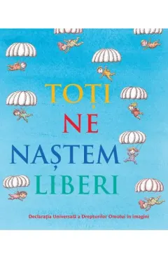 Coperta cărții Toți ne naștem liberi. Declarația universală a drepturilor omului în imagini