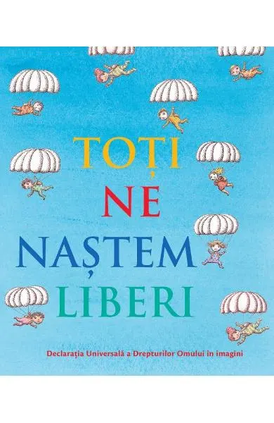 Coperta cărții Toți ne naștem liberi. Declarația universală a drepturilor omului în imagini