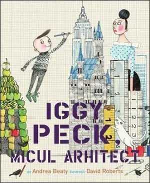 Coperta cărții Iggy Peck, micul arhitect - Andrea Beaty, David Roberts