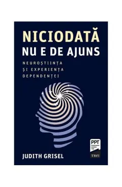 Coperta cărții Niciodată nu e de ajuns. Neuroștiința și experiența dependenței