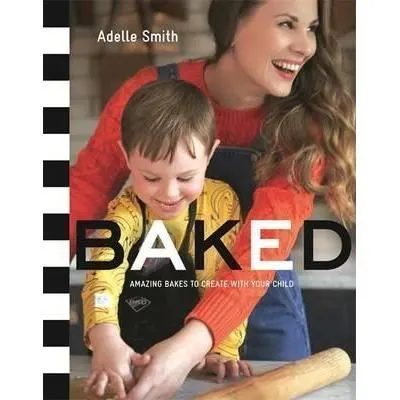 Coperta cărții Baked : Amazing Bakes to Create With Your Child