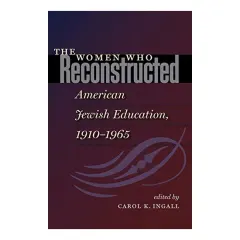Coperta cărții The Women who Reconstructed American Jewish Education, 1910-l965