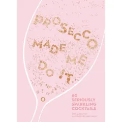 Coperta cărții Prosecco Made Me Do It: 60 Seriously Sparkling Cocktails, Amy Zavatto