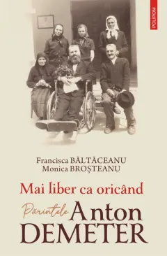 Coperta cărții Mai liber ca oricând. Părintele Anton Demeter