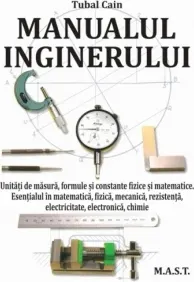 Coperta cărții Manualul inginerului. Unitati de masura, formule si constante fizice si matematice. Esentialul in matematica, fizica, mecanica, rezistenta, electricitate, electronica, chimie.