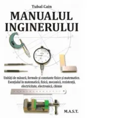 Coperta cărții Manualul inginerului. Unitati de masura, formule si constante fizice si matematice. Esentialul in matematica, fizica, mecanica, rezistenta, electricitate, electronica, chimie.
