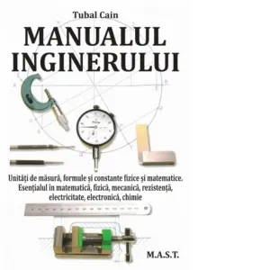 Coperta cărții Manualul inginerului. Unitati de masura, formule si constante fizice si matematice. Esentialul in matematica, fizica, mecanica, rezistenta, electricitate, electronica, chimie.