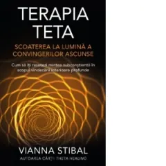 Coperta cărții Terapia Teta. Scoaterea la lumina a convingerilor ascunse. Cum sa iti resetezi mintea subconstienta in scopul vindecarii interioare profunde