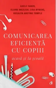Coperta cărții Comunicarea eficienta cu copiii. Acasa si la scoala. Editia a V-a