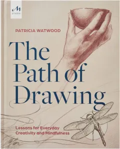Coperta cărții The path of drawing: lessons for everyday creativity and mindfulness