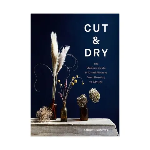 Coperta cărții Cut & dry: the modern guide to dried flowers from growing to styling